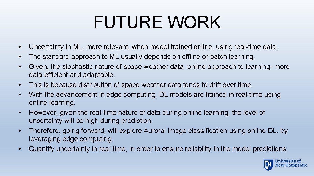 FUTURE WORK • • Uncertainty in ML, more relevant, when model trained online, using