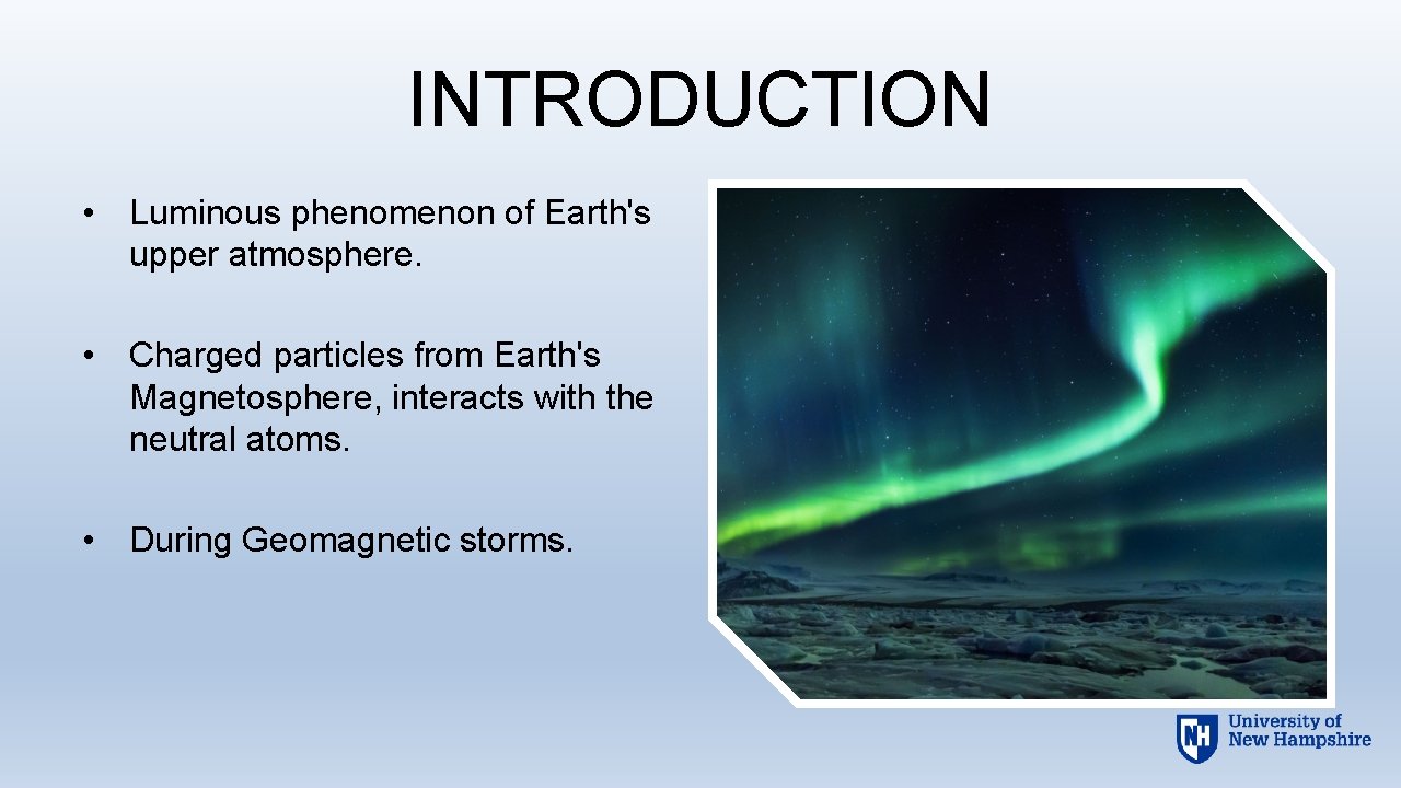 INTRODUCTION • Luminous phenomenon of Earth's upper atmosphere. • Charged particles from Earth's Magnetosphere,