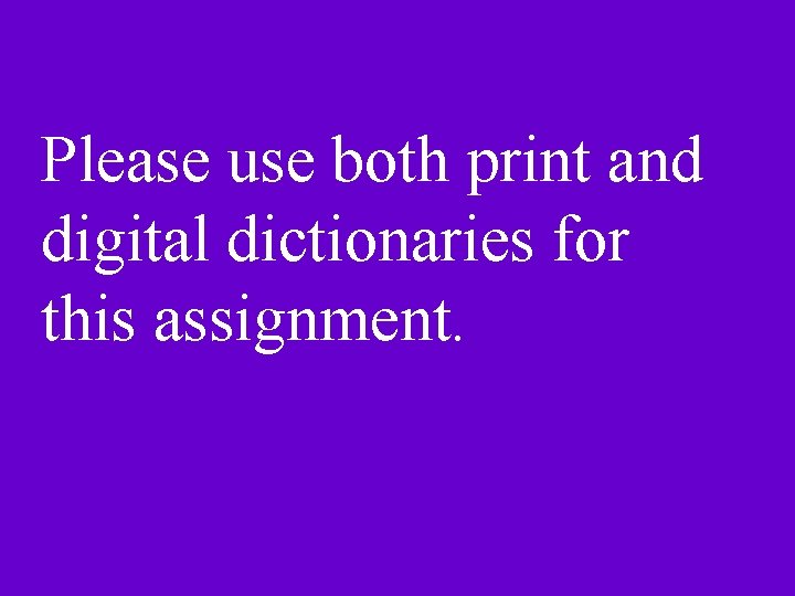 Please use both print and digital dictionaries for this assignment. 