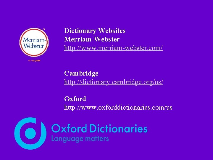 Dictionary Websites Merriam-Webster http: //www. merriam-webster. com/ Cambridge http: //dictionary. cambridge. org/us/ Oxford http: