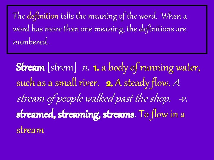 The definition tells the meaning of the word. When a word has more than