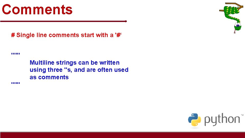Comments # Single line comments start with a '#‘ """ Multiline strings can be