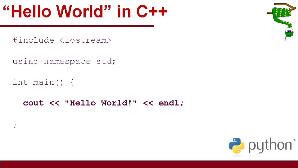 “Hello World” in C++ #include <iostream> using namespace std; int main() { cout <<