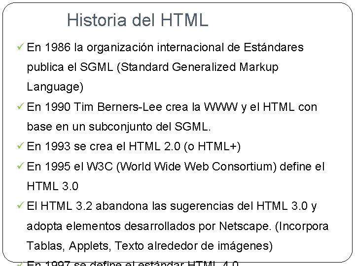 Historia del HTML ü En 1986 la organización internacional de Estándares publica el SGML