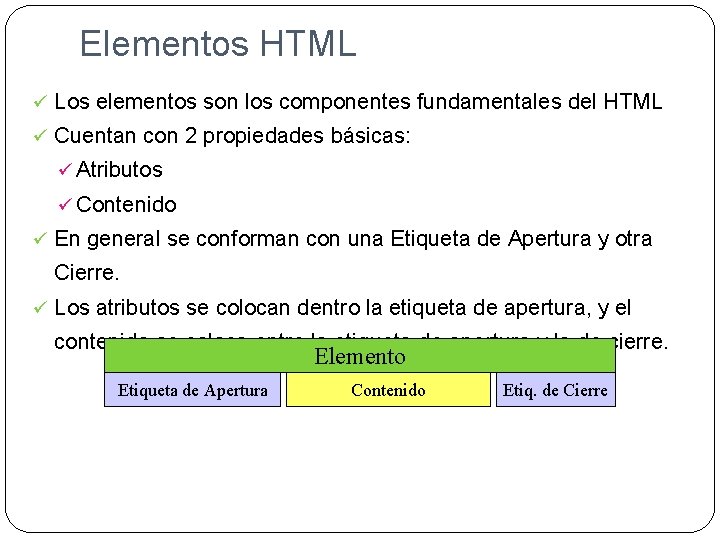 Elementos HTML ü Los elementos son los componentes fundamentales del HTML ü Cuentan con