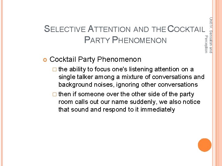 Unit IV. Sensaton and Perception SELECTIVE ATTENTION AND THE COCKTAIL PARTY PHENOMENON Cocktail Party Unit IV. Sensaton and Perception SELECTIVE ATTENTION AND THE COCKTAIL PARTY PHENOMENON Cocktail Party