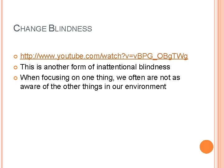 CHANGE BLINDNESS http: //www. youtube. com/watch? v=v. BPG_OBg. TWg This is another form of CHANGE BLINDNESS http: //www. youtube. com/watch? v=v. BPG_OBg. TWg This is another form of