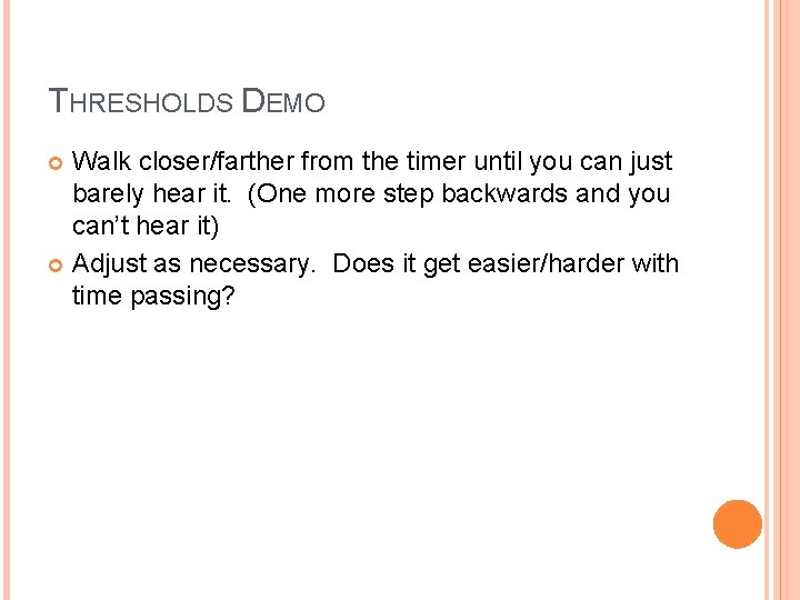 THRESHOLDS DEMO Walk closer/farther from the timer until you can just barely hear it. THRESHOLDS DEMO Walk closer/farther from the timer until you can just barely hear it.