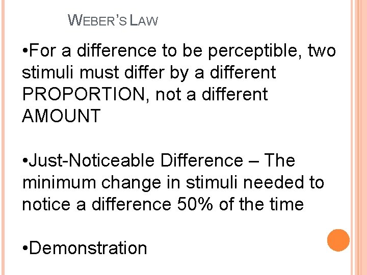 WEBER’S LAW • For a difference to be perceptible, two stimuli must differ by
