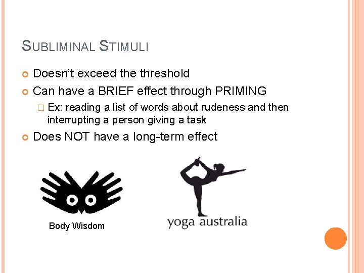 SUBLIMINAL STIMULI Doesn’t exceed the threshold Can have a BRIEF effect through PRIMING �