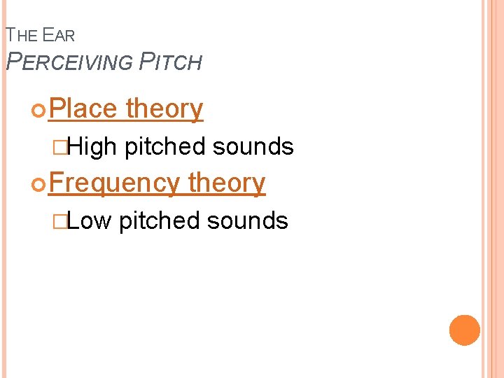 THE EAR PERCEIVING PITCH Place �High theory pitched sounds Frequency �Low theory pitched sounds