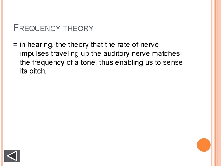 FREQUENCY THEORY = in hearing, theory that the rate of nerve impulses traveling up FREQUENCY THEORY = in hearing, theory that the rate of nerve impulses traveling up