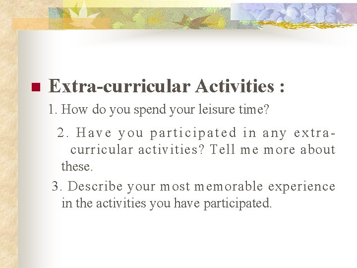 n Extra-curricular Activities : 1. How do you spend your leisure time? 2. Have