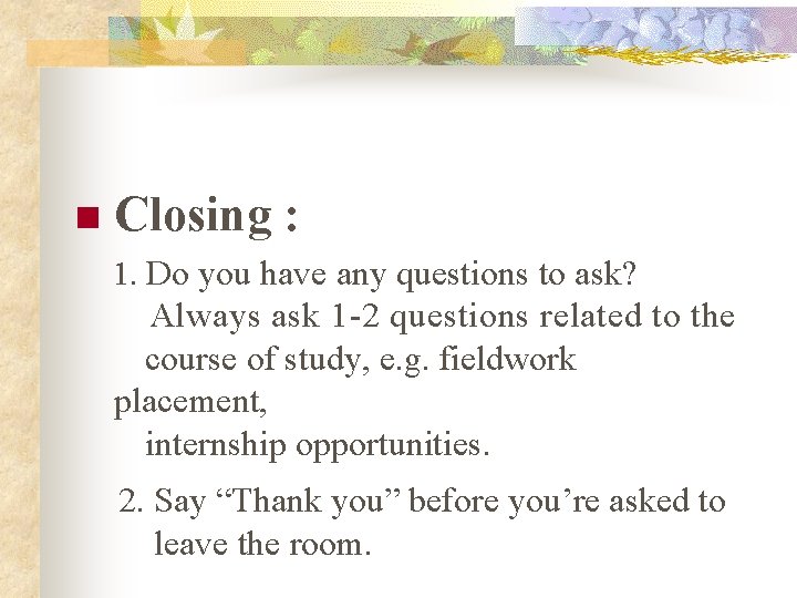 n Closing : 1. Do you have any questions to ask? Always ask 1