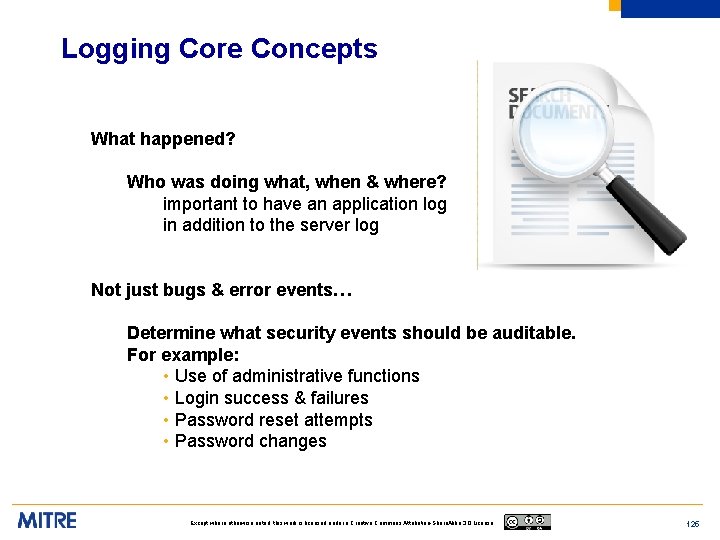 Logging Core Concepts What happened? Who was doing what, when & where? important to