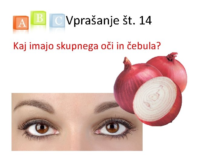 Vprašanje št. 14 Kaj imajo skupnega oči in čebula? 