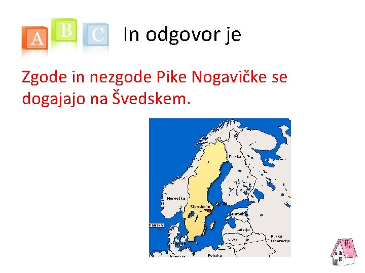 In odgovor je Zgode in nezgode Pike Nogavičke se dogajajo na Švedskem. 