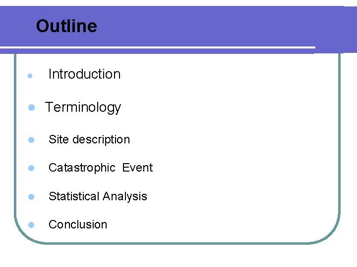 Outline l Introduction l Terminology l Site description l Catastrophic Event l Statistical Analysis Outline l Introduction l Terminology l Site description l Catastrophic Event l Statistical Analysis