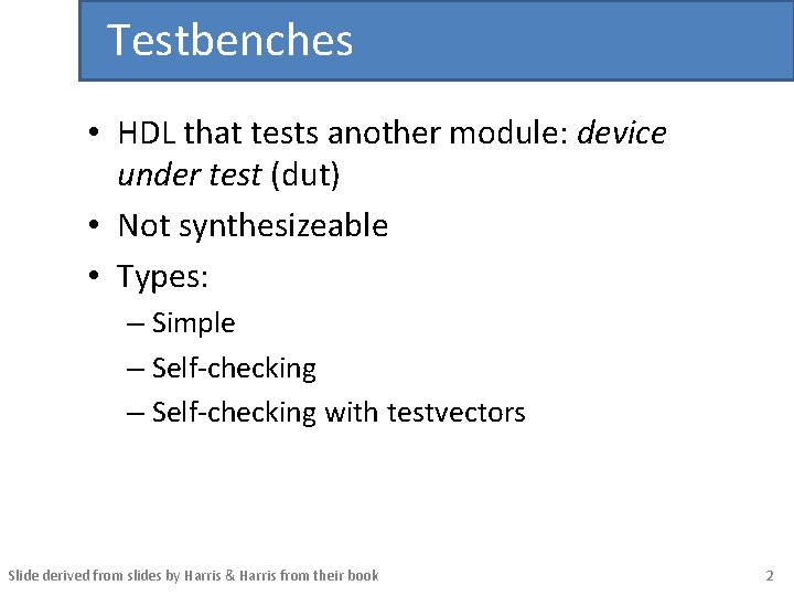 Testbenches • HDL that tests another module: device under test (dut) • Not synthesizeable