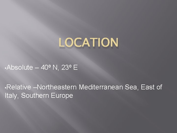 LOCATION • Absolute • Relative – 40⁰ N, 23⁰ E –Northeastern Mediterranean Sea, East