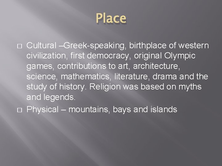 Place � � Cultural –Greek-speaking, birthplace of western civilization, first democracy, original Olympic games,