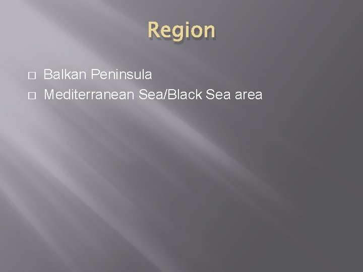 Region � � Balkan Peninsula Mediterranean Sea/Black Sea area 