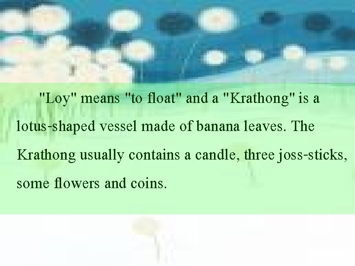 "Loy" means "to float" and a "Krathong" is a lotus-shaped vessel made of banana