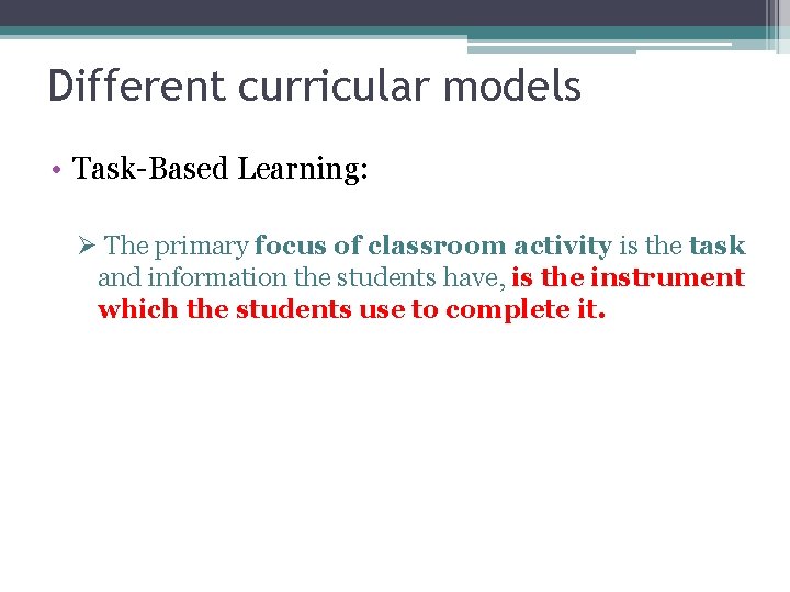 Different curricular models • Task-Based Learning: Ø The primary focus of classroom activity is