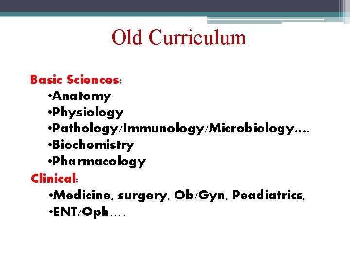 Old Curriculum Basic Sciences: • Anatomy • Physiology • Pathology/Immunology/Microbiology…. • Biochemistry • Pharmacology