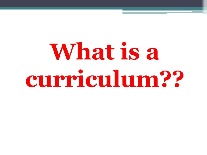 What is a curriculum? ? 