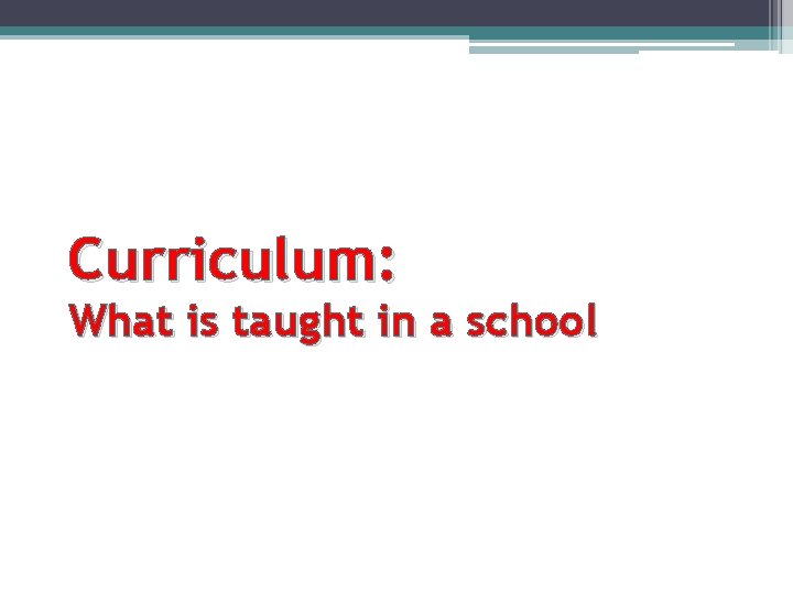 Curriculum: What is taught in a school 