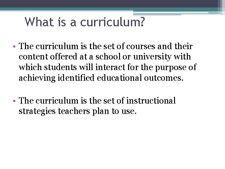 What is a curriculum? • The curriculum is the set of courses and their