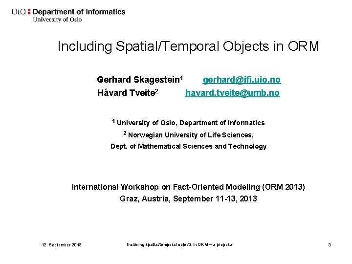 Including Spatial/Temporal Objects in ORM Gerhard Skagestein 1 Håvard Tveite 2 1 University gerhard@ifi.