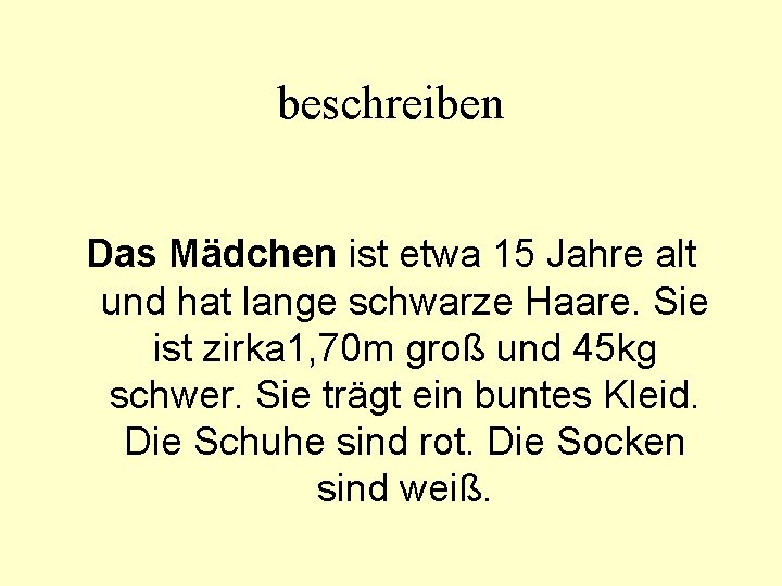 beschreiben Das Mädchen ist etwa 15 Jahre alt und hat lange schwarze Haare. Sie