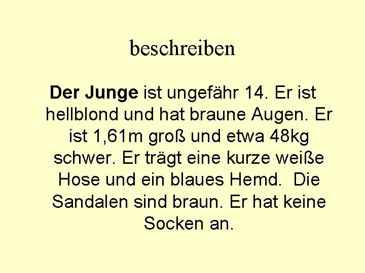 beschreiben Der Junge ist ungefähr 14. Er ist hellblond und hat braune Augen. Er