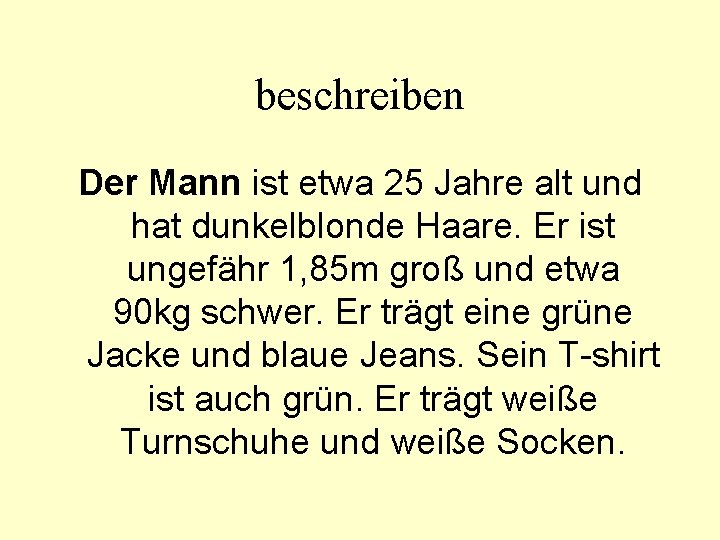 beschreiben Der Mann ist etwa 25 Jahre alt und hat dunkelblonde Haare. Er ist