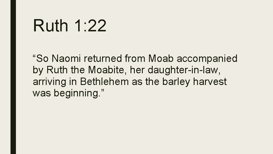 Ruth 1: 22 “So Naomi returned from Moab accompanied by Ruth the Moabite, her