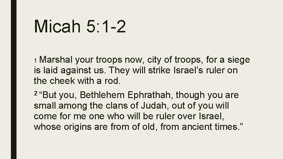 Micah 5: 1 -2 Marshal your troops now, city of troops, for a siege