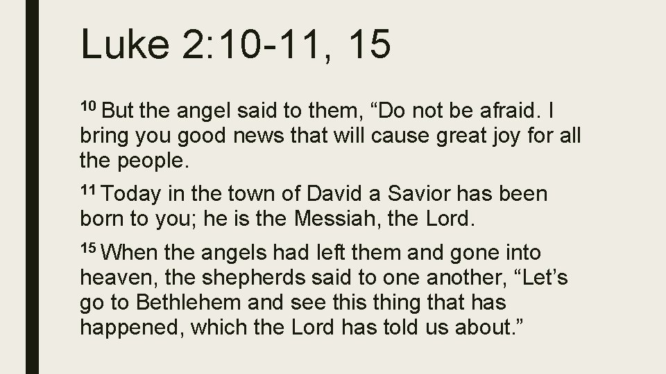 Luke 2: 10 -11, 15 10 But the angel said to them, “Do not