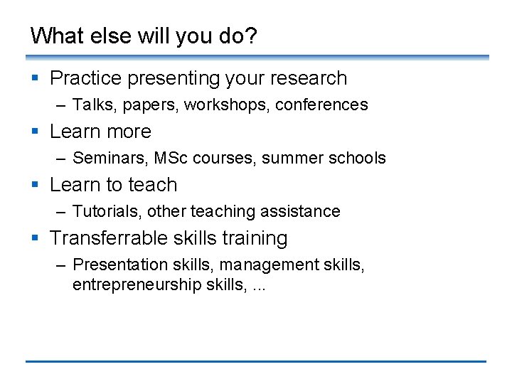 What else will you do? § Practice presenting your research – Talks, papers, workshops,