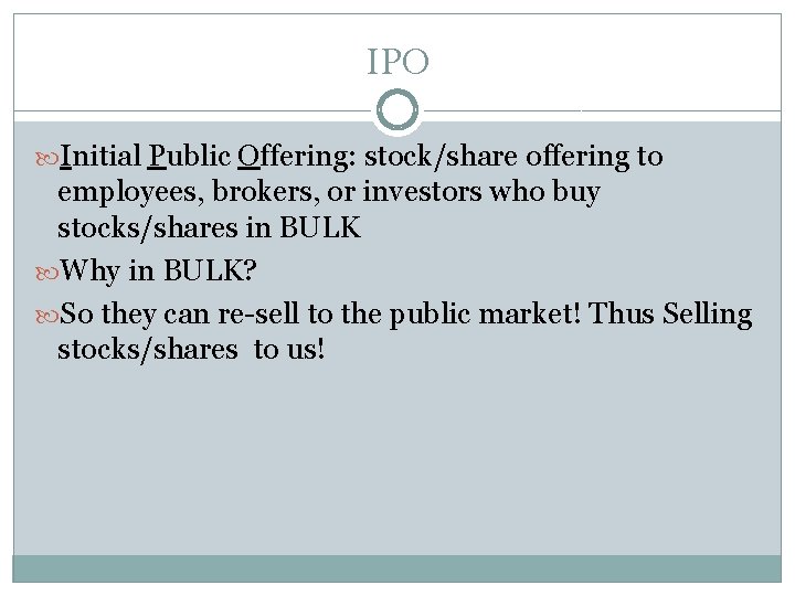 IPO Initial Public Offering: stock/share offering to employees, brokers, or investors who buy stocks/shares