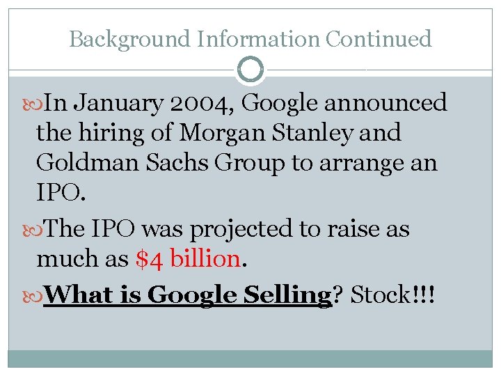 Background Information Continued In January 2004, Google announced the hiring of Morgan Stanley and