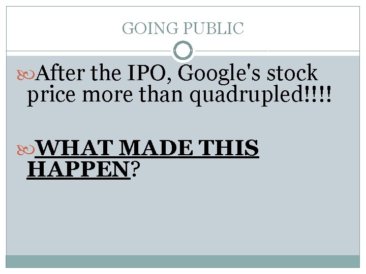 GOING PUBLIC After the IPO, Google's stock price more than quadrupled!!!! WHAT MADE THIS