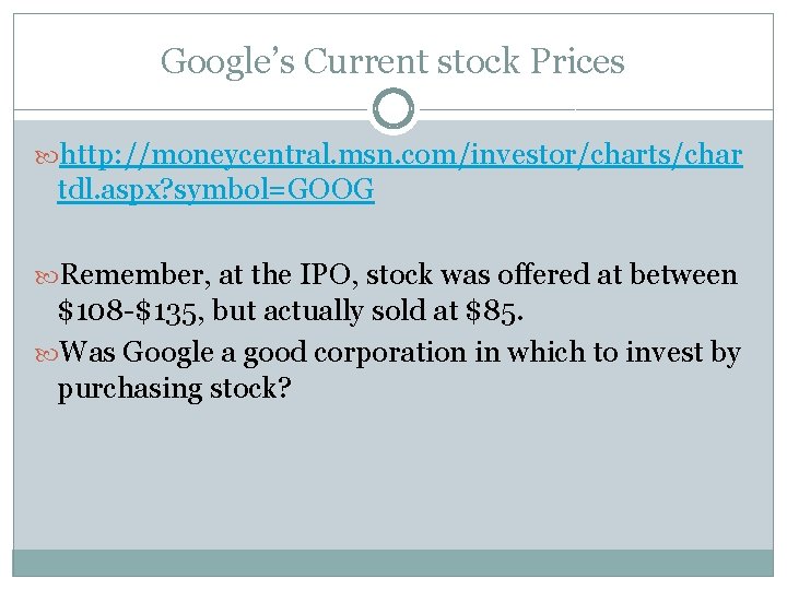 Google’s Current stock Prices http: //moneycentral. msn. com/investor/charts/char tdl. aspx? symbol=GOOG Remember, at the