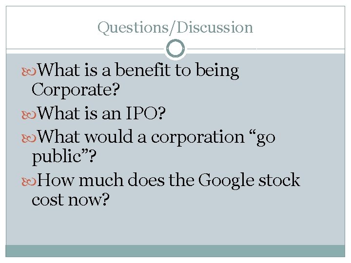 Questions/Discussion What is a benefit to being Corporate? What is an IPO? What would