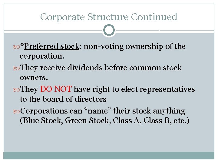 Corporate Structure Continued *Preferred stock: non-voting ownership of the corporation. They receive dividends before
