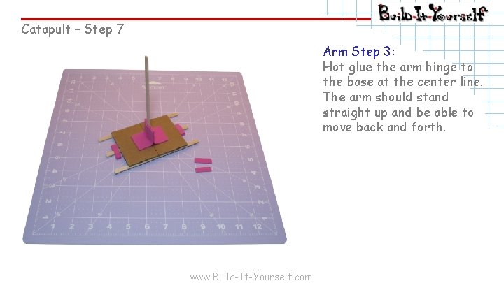 Catapult – Step 7 Arm Step 3: Hot glue the arm hinge to the