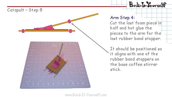Catapult – Step 8 Arm Step 4: Cut the last foam piece in half