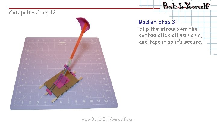 Catapult – Step 12 Basket Step 3: Slip the straw over the coffee stick