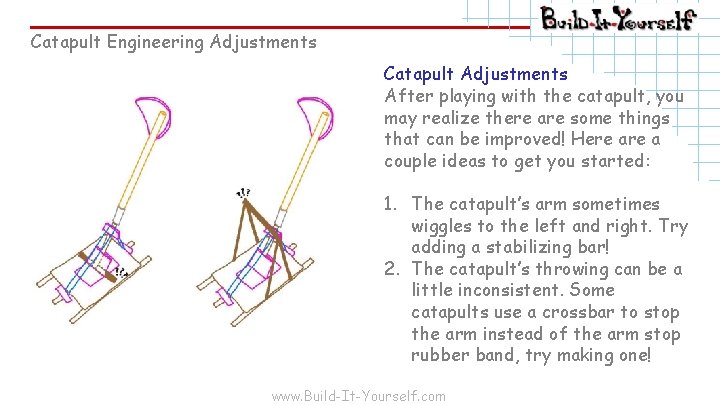 Catapult Engineering Adjustments Catapult Adjustments After playing with the catapult, you may realize there